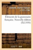 Éléments de la Grammaire Française. Nouvelle Édition. Appendice Sur La Proposition Et l'Analyse