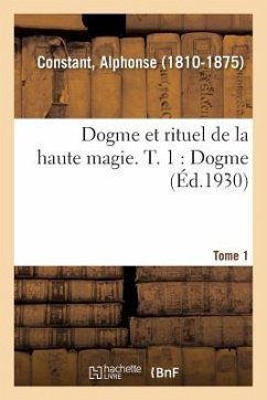 Dogme Et Rituel de la Haute Magie. T. 1: Dogme - Constant, Alphonse