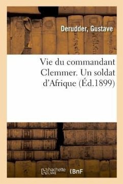 Vie Du Commandant Clemmer. Un Soldat d'Afrique - Derudder, Gustave