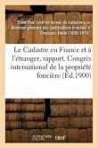Le Cadastre En France Et À l'Étranger, Rapport: Congrès International de la Propriété Foncière de 1900