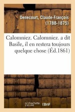 Calomniez. Calomniez. a Dit Basile, Il En Restera Toujours Quelque Chose - Denecourt, Claude-François