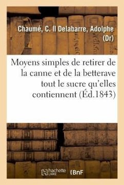 Moyens Simples de Retirer de la Canne Et de la Betterave Tout Le Sucre Qu'elles Contiennent - Chaumé, C.