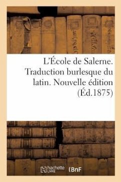 L'École de Salerne. Traduction Burlesque Du Latin. Nouvelle Édition - Collectif