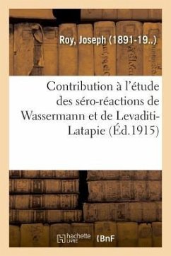 Contribution À l'Étude Des Séro-Réactions de Wassermann Et de Levaditi-Latapie, Leur Valeur - Roy, Joseph