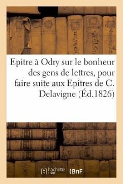 Epitre À Odry Sur Le Bonheur Des Gens de Lettres, Pour Faire Suite Aux Epitres de Casimir Delavigne - Ponchon