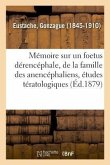 Mémoire Sur Un Foetus Dérencéphale, de la Famille Des Anencéphaliens, Études Tératologiques