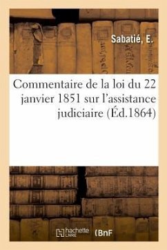 Commentaire de la Loi Du 22 Janvier 1851 Sur l'Assistance Judiciaire - Sabatié, E.