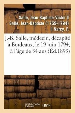 Sur J.-B. Salle, Médecin, Né À Vézelise En 1760, Décapité À Bordeaux, Le 19 Juin 1794 - Salle, Jean-Baptiste-Victor