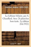 La Lithiase biliaire, par A. Chauffard. Avec 26 planches hors texte. 2e édition