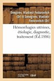 Hémorrhagies Utérines, Étiologie, Diagnostic, Traitement