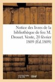 Notice Des Livres de la Bibliothèque de Feu M. Drouet. Vente, 20 Février 1809