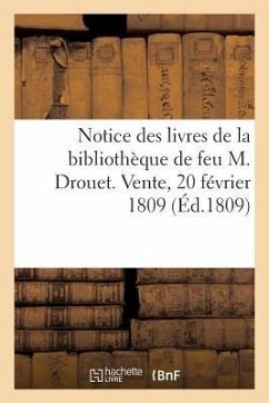 Notice Des Livres de la Bibliothèque de Feu M. Drouet. Vente, 20 Février 1809 - Collectif