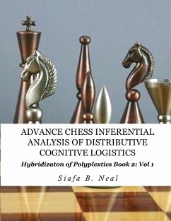 Advance Chess- Inferential Analysis of Distributive Cognitive Logistics - Book 2 Vol. 1: Hybridization of Poly-Plextics Informatics. - Neal, Siafa B.