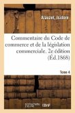 Commentaire Du Code de Commerce Et de la Législation Commerciale. 2e Édition. Tome 4