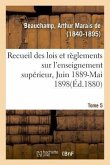 Recueil Des Lois Et Règlements Sur l'Enseignement Supérieur, Juin 1889-Mai 1898. Tome 5