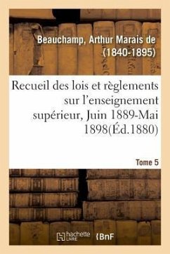 Recueil Des Lois Et Règlements Sur l'Enseignement Supérieur, Juin 1889-Mai 1898. Tome 5 - de Beauchamp, Arthur Marais