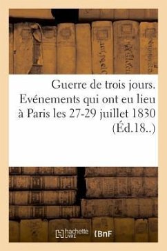 Guerre de Trois Jours. Détails Officiels de Tous Les Événements Qui Ont Eu Lieu À Paris - Noailles