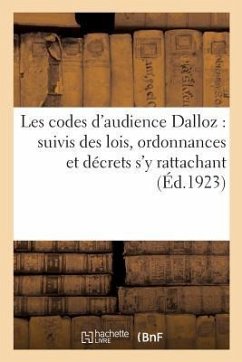 Les Codes d'Audience Dalloz: Suivis Des Lois, Ordonnances Et Décrets s'y Rattachant: Avec Renvois Aux Ouvrages de M. M. Dalloz (14e Éd., Revue, Corrig - Collectif