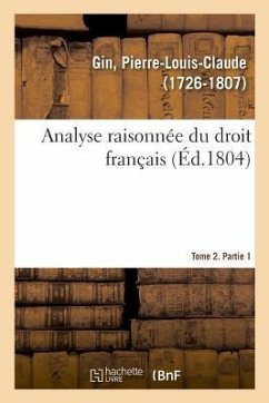 Analyse Raisonnée Du Droit Français. Tome 2. Partie 1 - Gin, Pierre-Louis-Claude