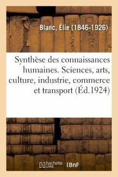 La Synthèse Des Connaissances Humaines, Sciences Et Arts, Culture, Industrie, Commerce Et Transport - Blanc, Élie