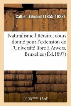 Le naturalisme littéraire, cours donné pour l'extension de l'Université libre à Anvers, Bruxelles - Cattier, Edmond