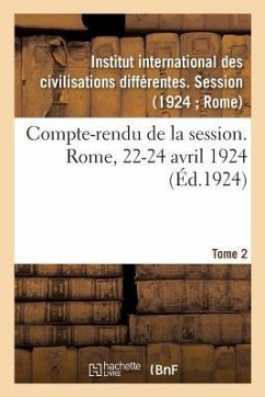 Compte-Rendu de la Session. Rome, 22-24 Avril 1924. Tome 2 - Institut International Des Civilisations