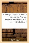Cours Professés À La Faculté de Droit de Paris Aux Étudiants Américains, Mai-Juin 1919