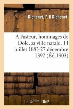 A Pasteur, hommages de Dole, sa ville natale, 14 juillet 1883-27 décembre 1892 - Richenet, F.