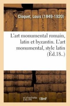 L'Art Monumental Romain, Latin Et Byzantin. l'Art Monumental, Style Latin - Cloquet, Louis