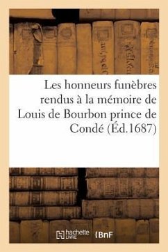 Les Honneurs Funèbres Rendus À La Mémoire de Louis de Bourbon Prince de Condé - Berain, Jean; Dolivar, Jean