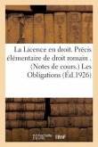 La Licence En Droit. Précis Élémentaire de Droit Romain . (Notes de Cours.) Les Obligations