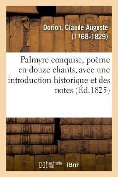 Palmyre Conquise, Poëme En Douze Chants, Avec Une Introduction Historique Et Des Notes. 2e Édition - Dorion, Claude Auguste