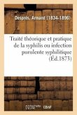 Traité Théorique Et Pratique de la Syphilis Ou Infection Purulente Syphilitique