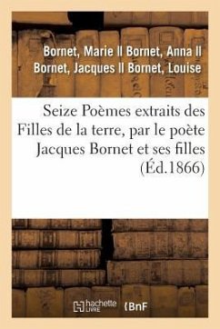 Seize Poèmes Extraits Des Filles de la Terre, Par Le Poète Jacques Bornet Et Ses Filles - Bornet, Marie