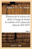 Élémens de la Science Du Droit. Tome 2: À l'Usage de Toutes Les Nations Et de Toutes Les Classes de Citoyens