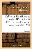 Collection Henri LeBlanc Donnée À l'État Le 4 Août 1917. Grande Guerre. Iconographie. Bibliographie