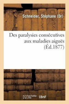 Des Paralysies Consécutives Aux Maladies Aiguës - Schneider, Stéphane