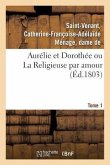 Aurélie Et Dorothée Ou La Religieuse Par Amour. Tome 1