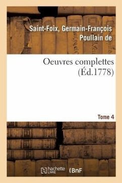 Oeuvres Complettes de M. de Saint-Foix, Historiographe Des Ordres Du Roi. Tome 4 - de Germain-François Poullain