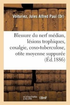 Blessure Du Nerf Médian, Lésions Trophiques, Coxalgie Et Coxo-Tuberculose, Otite Moyenne Suppurée - Voituriez, Jules Alfred Paul