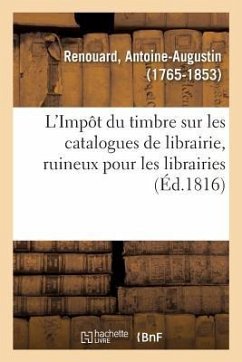 L'Impôt Du Timbre Sur Les Catalogues de Librairie, Ruineux Pour Les Librairies - Renouard, Antoine-Augustin