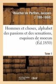 Hommes Et Choses, Alphabet Des Passions Et Des Sensations, Esquisses de Moeurs. Tome 1