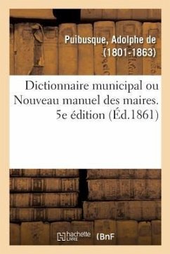 Dictionnaire Municipal Ou Nouveau Manuel Des Maires. 5e Édition - De Puibusque, Adolphe