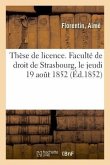 Thèse de Licence. Faculté de Droit de Strasbourg, Le Jeudi 19 Août 1852