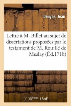 Lettre À M. Billet, Au Sujet Des Dissertations Proposées Par Le Testament de M. Rouillé de Meslay - Denyse, Jean