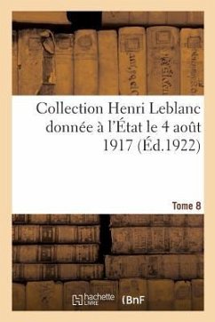 Collection Henri LeBlanc Donnée À l'État Le 4 Août 1917. La Grande Guerre. Iconographie: Bibliographie. Documents Divers. Tome 8 - Collectif