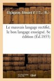 Le mauvais langage rectifié, le bon langage enseigné, 2,000 locutions vicieuses corrigées