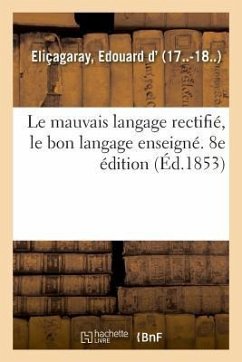 Cover Le mauvais langage rectifié, le bon langage enseigné, 2,000 locutions vicieuses corrigées