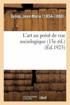 L'Art Au Point de Vue Sociologique (13e Éd.) - Guyau, Jean-Marie