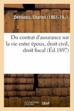 Du Contrat d'Assurance Sur La Vie Entre Époux, Droit Civil, Droit Fiscal - Defrénois, Charles